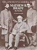 Mr. Lincolns Camera Man: Mathew B. Brady