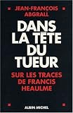 Dans la t�te du tueur : Sur les traces de Francis Heaulme