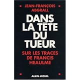 Dans la t�te du tueur : Sur les traces de Francis Heaulmepar Jean-Fran�ois Abgrall