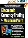 Electronic Currency Trading for Maximum Profit: Manage Risk and Reward in the Forex and Currency Futures Markets