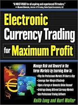 Electronic Currency Trading for Maximum Profit: Manage Risk and Reward in the Forex and Currency Futures Markets