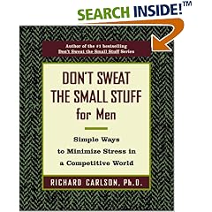 Don't Sweat the Small Stuff for Men: Simple Ways to Minimize Stress in a Competitive World (Don't Sweat the Small Stuff (Hyperion))