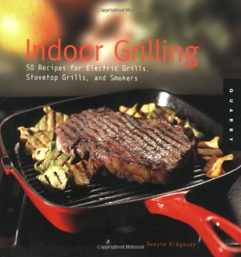 Indoor Grilling: 50 Recipes for Electric and Stovetop Grills and Smokers