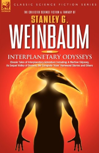 Interplanetary Odysseys - Classic Tales of Interplanetary Adventure Including: A Martian Odyssey, its Sequel Valley of Dreams, the Complete 'Ham' Hammond Stories and Others (v. 1)