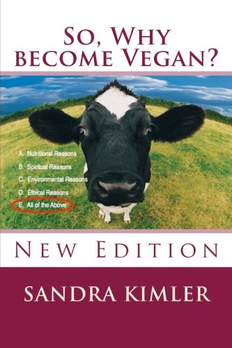 So, Why become Vegan?: A. Nutritional Reasons, B.Spiritual Reasons, C. Environmental Reasons, D. Ethical Reasons, E. All of the above