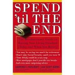 Spend 'Til the End: The Revolutionary Guide to Raising Your Living Standard--Today and When You Retire