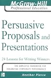 Buy : Persuasive Proposals and Presentations: 24 Lessons for Writing Winners (The McGraw-Hill Professional Education Series)