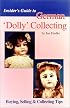 Insider's Guide to German 'Dolly' Collecting: Girl Bisque Dolls : Buying, Selling & Collecting Tips