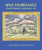 Wild Exuberance: Harold Westons Adirondack Art