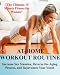 At Home Workout Routine: How to Achieve Killer Results in 10 Minutes or Less