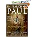In Search of Paul: How Jesus' Apostle Opposed Rome's Empire with God's Kingdom