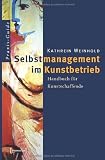 Selbstmanagement im Kunstbetrieb: Handbuch f&uuml;r Kunstschaffende - Kathrein Weinhold