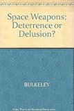 Space weapons : deterrence or delusion?