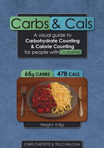 Carbs & Cals: A Visual Guide to Carbohydrate & Calorie Counting for People with Diabetes by: Chris Cheyette, Yello Balolia Carbs & Cals: A Visual Guide to Carbohydrate & Calorie Counting for People with Diabetes by: Chris Cheyette, Yello Balolia