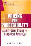 Pricing for profitability - [electronic resource]  : activity-based pricing forcompetitive advantage  : John L. Daly.
