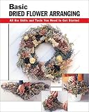 Basic Dried Flower Arranging: All the Skills and Tools You Need to Get Started (Stackpole Basics)