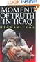 Moment of Truth in Iraq: How a New 'Greatest Generation' of American Soldiers is Turning Defeat and Disaster into Victory and Hope