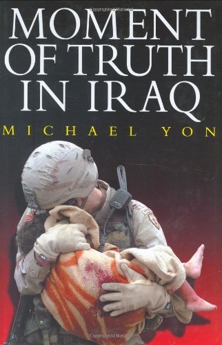 Moment of Truth in Iraq: How a New 'Greatest Generation' of American Soldiers is Turning Defeat and Disaster into Victory and Hope