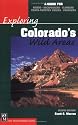 Exploring Colorado's Wild Areas: A Guide for Hikers, Backpackers, Climbers, Cross-Country Skiers, Paddlers (Exploring Wild Areas)