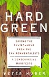 Hard Green: Saving The Environment From The Environmentalists: A Conservative Manifesto