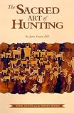 The Sacred Art of Hunting : Myths, Legends, and the Modern Mythos