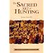 The Sacred Art of Hunting : Myths, Legends, and the Modern Mythos
