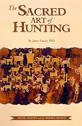 The Sacred Art of Hunting : Myths, Legends, and the Modern Mythos