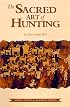 The Sacred Art of Hunting : Myths, Legends, and the Modern Mythos