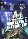 Les 10� commandements du Marketing Interactif : Ou comment augmenter son chiffre d'affaires gr�ce au marketing sur Internet et sur mobile ?