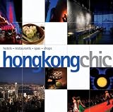 Hong Kong Chic: Hotels-restaurants-spas-shops (Chic Destinations)