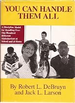 You Can Handle Them All : A Discipline Model for Handling over One Hundred Different Misbehaviors At School and At Home You Can Handle Them All : A Discipline Model for Handling over One Hundred Different Misbehaviors At School and At Home