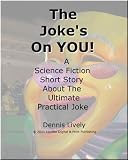 The Joke s On YOU; A science fiction short story about the ultimate practical joke.