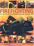 : Firefighting: Heroes of fire and rescue through history and around the world