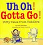 Uh Oh! Gotta Go!: Potty Tales From Toddlers