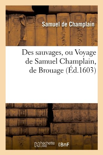 Des Sauvages, Ou Voyage de Samuel Champlain, de Brouage, (Histoire) (French Edition)