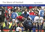The worst of football : from brawls to bribery : the ugly side of the beautiful game