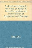 An illustrated guide to the state of health of trees : recognition and interpretation of symptoms and damage