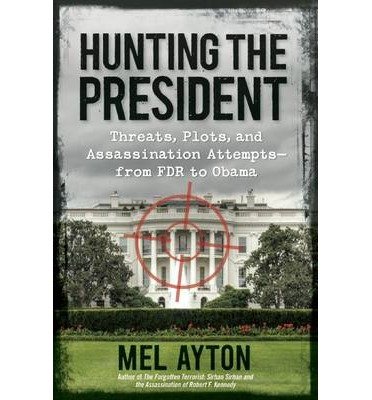 [(Hunting the President: Threats, Plots and Assassination Attempts--From FDR to Obama )] [Author: Mel Ayton] [May-2014]