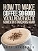 Books : How to Make Coffee So Good You'll Never Waste Money on Starbucks Again (The Coffee Maestro Series)