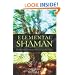 Elemental Shaman: One Man's Journey Into the Heart of Humanity, Spirituality & Ecology