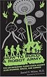 How to Build a Robot Army: Tips on Defending Planet Earth Against Alien Invaders, Ninjas, and Zombies