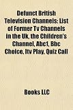 Defunct British Television Channels: List of Former TV Channels in the UK, the Children's Channel, Abc1, BBC Choice, Itv Play, Quiz Call