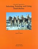 A Practial Approach to Selecting, Training, and Using Draft Horses