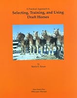 A Practial Approach to Selecting, Training, and Using Draft Horses