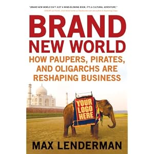 BRAND NEW WORLD: How Paupers, Pirates and Oligarchs Are Reshaping Business 