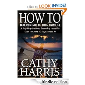 How To Take Control of Your Own Life (A Self-Help Guide to Becoming Healthier Over the Next 30 Days)