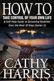 How To Take Control of Your Own Life (A Self-Help Guide to Becoming Healthier Over the Next 30 Days)