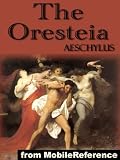The Oresteia, Trilogy includes Agamemnon, The Libation Bearers and The Eumenides (Mobi Classics)