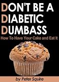 Dont Be A Diabetic Dumbass - How To Have Your Cake And Eat It