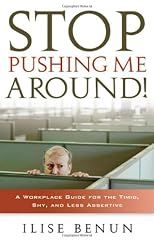 Stop Pushing Me Around!: A Workplace Guide for the Timid, Shy, And Less Assertive